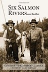 Six Salmon Rivers and Another - George Frederick Clarke - 9780993672576