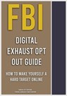 FBI Digital Exhaust Opt Out Guide - Federal Bureau of Investigation - 9780994437655