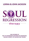 Soul Regression Therapy - Past Life Regression and Between Life Regression, Healing Current Life Wounds and Trauma - Lorna Jackson ; John Jackson - 9780994606204