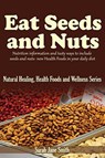 Eat Seeds and Nuts: Nutrition Information and Tasty Ways to Include Seeds and Nuts- New Health Foods In Your Daily Diet - Sarah Jane Smith - 9780994730978