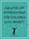 Creative CBT Interventions for Children with Anxiety - Liana Lowenstein - 9780995172500
