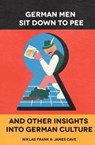 German Men Sit Down to Pee and Other Insights in German Culture - James Cave ; Niklas Frank - 9780995481305