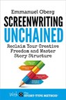 Screenwriting Unchained: Reclaim Your Creative Freedom and Master Story Structure - Emmanuel Oberg - 9780995498105