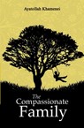 The Compassionate Family - Ayatollah Sayyid Ali Khamenei - 9780995758902