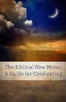 The Biblical New Moon: A Beginner's Guide for Celebrating - Kisha Gallagher - 9780996183956
