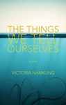The Things We Tell Ourselves: A Novel - Victoria Namkung - 9780996328012