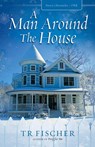 A Man Around The House - TR Fischer - 9780996493659