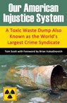 Our American Injustice System: A Toxic Waste Dump Also Known as the World’s Largest Crime Syndicate - Tom Scott - 9780996592987