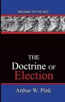 The Doctrine Of Election - Arthur Washington Pink - 9780996616560