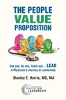 The People Value Proposition: See one, Do one, Teach one ... LEAD, A Physician's Journey to Leadership - Stanley E. Harris - 9780996663274