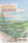 Split Rock Wildway: Scouting the Adirondack Park's Most Diverse Wildlife Corridor - John Davis - 9780996787079