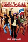 Through the Eyes of Rebel Women - Iris Morales - 9780996827614