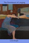 The Persistence of Longing - Lynne Knight - 9780996987189