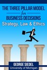 The Three Pillar Model for Business Decisions: Strategy, Law and Ethics - George Siedel - 9780997056617