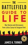 The Battlefield Guide to Life - TURNER,  James K. - 9780997069044