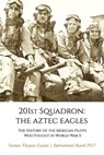 201st Squadron: The Aztec Eagles: The History of the Mexican Pilots Who Fought in World War II - Gustavo Vázquez Lozano - 9780997085884