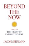 Beyond the Now: Essays on the Heart of Nonduality - Jason Shulman - 9780997220155