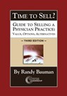 Time to Sell?: Guide to Selling a Physician Practice: Value, Options, Alternatives 3rd Edition - Randy Bauman - 9780997284782