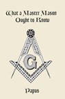 What a Master Mason Ought to Know - Papus - 9780997310191