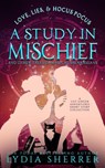 Love, Lies, and Hocus Pocus a Study in Mischief and Other Tales of Magical Shenanigans - Lydia Sherrer - 9780997339147