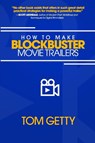 How To Make Blockbuster Movie Trailers - Tom Getty - 9780997480054
