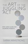 The Art of the Juggling Act - Sarah Armstrong - 9780997561326