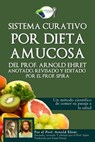 Sistema Curativo Por Dieta Amucosa del Prof. Arnold Ehret: Anotado Revisado Y Editado Por El Prof. Spira - Prof Spira - 9780997702613