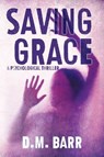 Saving Grace: A Psychological Thriller - D.M. Barr - 9780997711875