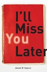 I'll Miss You Later - James W Gaynor - 9780997842845