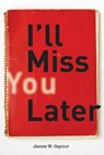 I'll Miss You Later - James W Gaynor - 9780997842845