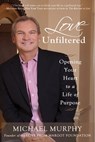 Love Unfiltered: Tear Down Your Walls, Open Your Heart, Live Your Life On Purpose - Mike Murphy - 9780998209494