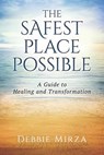 The Safest Place Possible: A Guide to Healing and Transformation - Debbie Mirza - 9780998621302