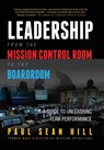 Leadership from the Mission Control Room to the Boardroom: A Guide to Unleashing Team Performance - Paul Sean Hill - 9780998634302