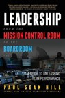 Leadership from the Mission Control Room to the Boardroom: A Guide to Unleashing Team Performance - Paul Sean Hill - 9780998634319