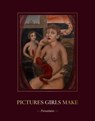 Pictures Girls Make: Portraitures - Alison M. Gingeras - 9780998736082