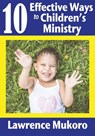 10 Effective Ways to Children’s Ministry - Lawrence Eruke Mukoro - 9780999260579