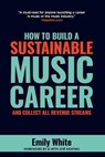 How to Build a Sustainable Music Career and Collect All Revenue Streams - Emily White - 9780999331620