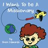 I Want To Be A Missionary - Sheri Edwards - 9780999517581
