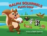 Ralph Squirrels Plays Golf - Raleigh Squires - 9780999622810