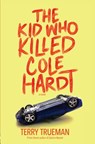 The Kid Who Killed Cole Hardt - Terry Trueman - 9780999707548