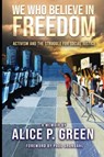 We Who Believe in Freedom - Alice P Green - 9780999848937