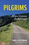 Pilgrims: On the Camino de Santiago - Paul Stutzman - 9780999887479