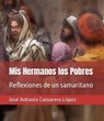 Mis Hermanos los Pobres: Reflexiones de un samaritano - José Antonio Camarero López - 9781005087067