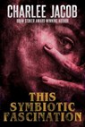 This Symbiotic Fascination - Charlee Jacob - 9781005098759
