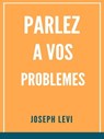 Parlez A Vos Problèmes - Joseph Levi - 9781005232573
