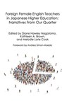 Foreign Female English Teachers in Japanese Higher Education: Narratives From Our Quarter - Diane Hawley Nagatomo ; Kathleen A. Brown ; Melodie Lorie Cook - 9781005291242