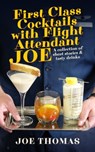 First Class Cocktails with Flight Attendant Joe - Joe Thomas - 9781005309534