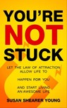 You're Not Stuck: Let the Law of Attraction Allow Life to Happen For You and Start Living An Awesome Life - Susan Shearer Young - 9781005334369
