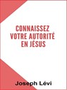 Connaissez Votre Autorité En Jésus - Joseph Levi - 9781005507534