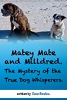 Matey Mate and Milldred. The Mystery of the True Dog Whisperers. - Dave Bowles - 9781005520878
